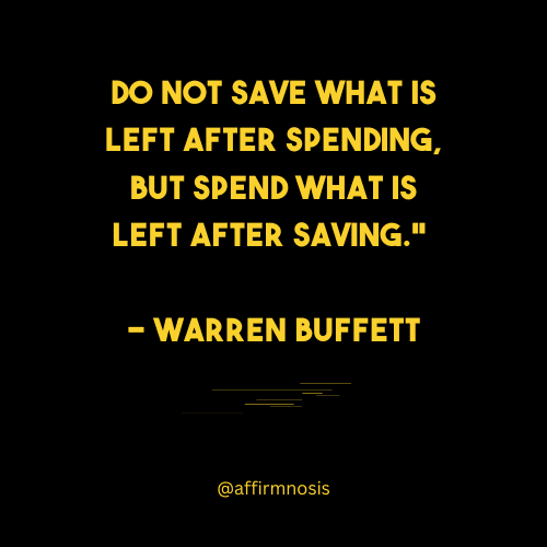 Do not save what is left after spending, but spend what is left after saving. - Warren Buffett