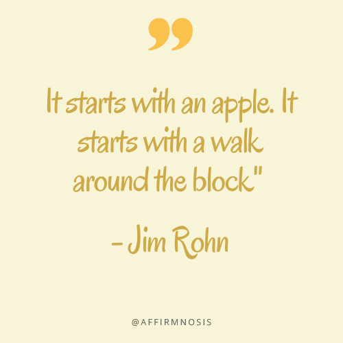 It starts with an apple It starts with a walk around the block - Jim Rohn