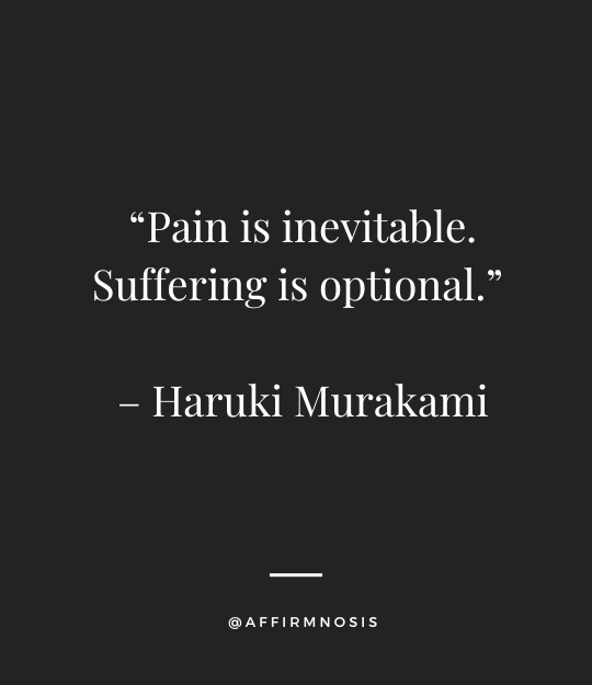 “Pain is inevitable. Suffering is optional.” – Haruki Murakami