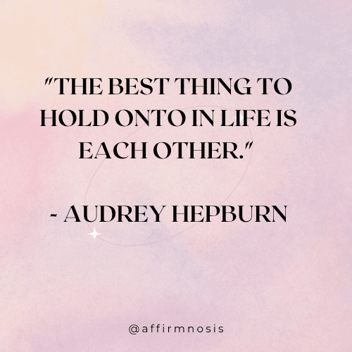 The best thing to hold onto in life is each other. - Audrey Hepburn