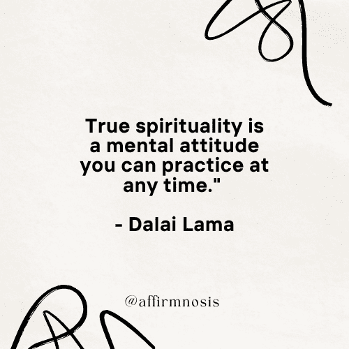 True spirituality is a mental attitude you can practice at any time. - Dalai Lama