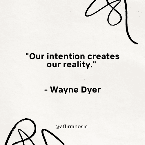 Our intention creates our reality. - Wayne Dyer