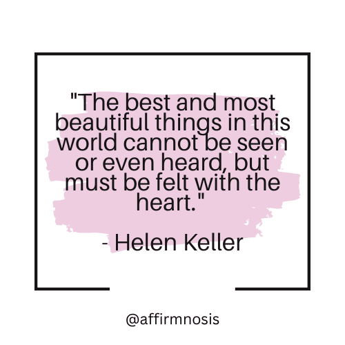 The best and most beautiful things in this world cannot be seen or even heard, but must be felt with the heart. - Helen Keller
