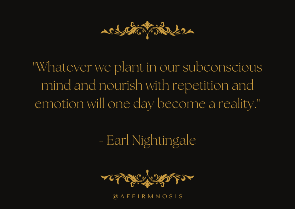 Whatever we plant in our subconscious mind and nourish with repetition and emotion will one day become a reality. - Earl Nightingale